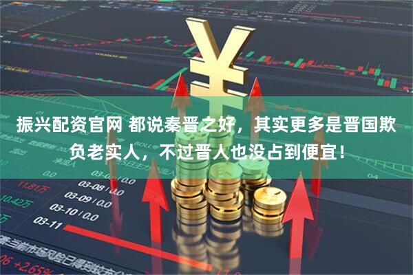 振兴配资官网 都说秦晋之好，其实更多是晋国欺负老实人，不过晋人也没占到便宜！